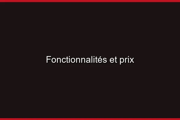 Fonctionnalités et prix