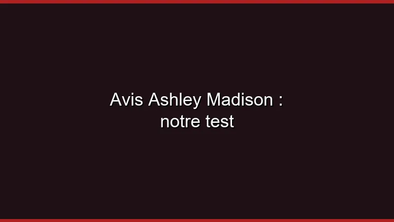 Avis Ashley Madison : notre test