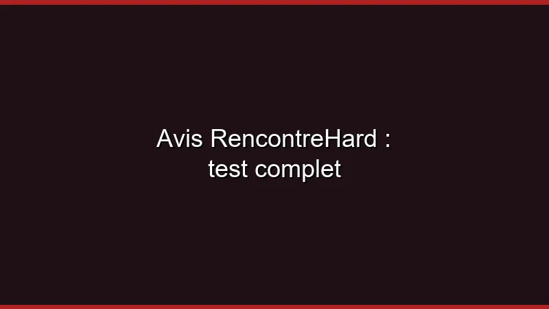 Avis RencontreHard : test complet