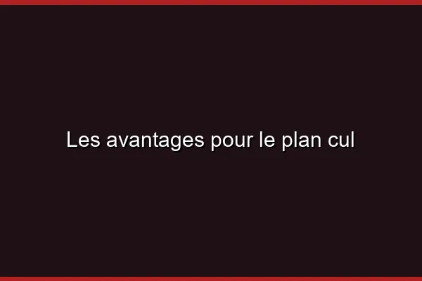 Les avantages pour le plan cul
